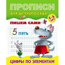 Пропись А5+ ДЛЯ ДЕТСКОГО САДА / ПИШЕМ САМИ / ЦИФРЫ ПО ЭЛЕМЕНТАМ 5-6 лет 098153 Книжный Дом 